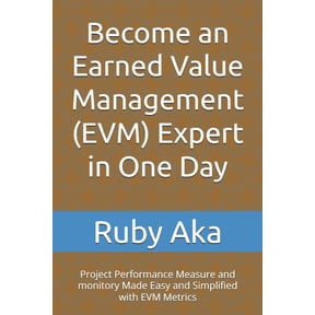 Become an Earned Value Management (EVM) Expert in One Day: Project Performance Measure and monitory Made Easy and Simpli, (Paperback)