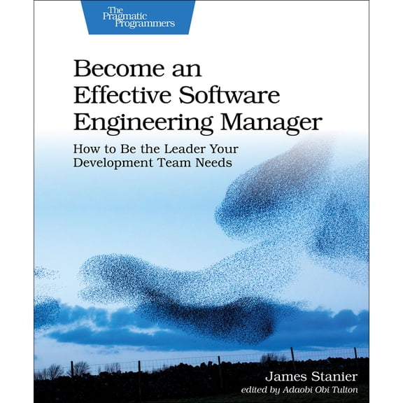 Become an Effective Software Engineering Manager: How to Be the Leader Your Development Team Needs, (Paperback)