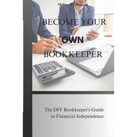 Become your own Bookkeeper: The DIY Bookkeeper's guide to Financial Independence, (Paperback)