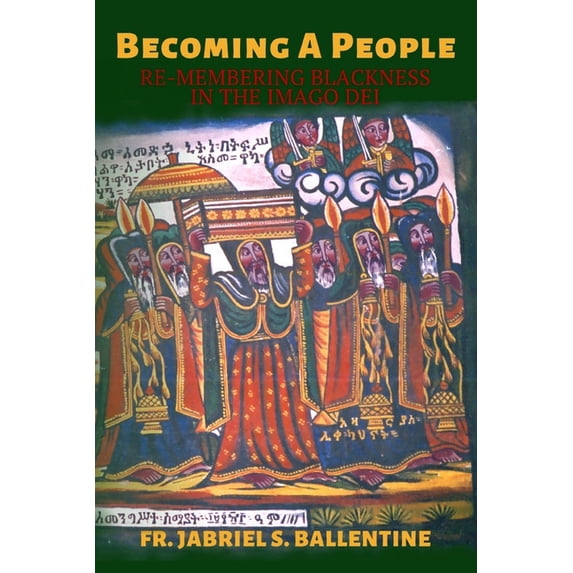 Becoming A People: Re-Membering Blackness in the imago Dei Paperback 1737396106 9781737396109 Fr. Jabriel Ballentine