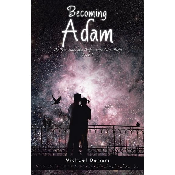 Becoming Adam : The True Story of a Perfect Love Gone Right
