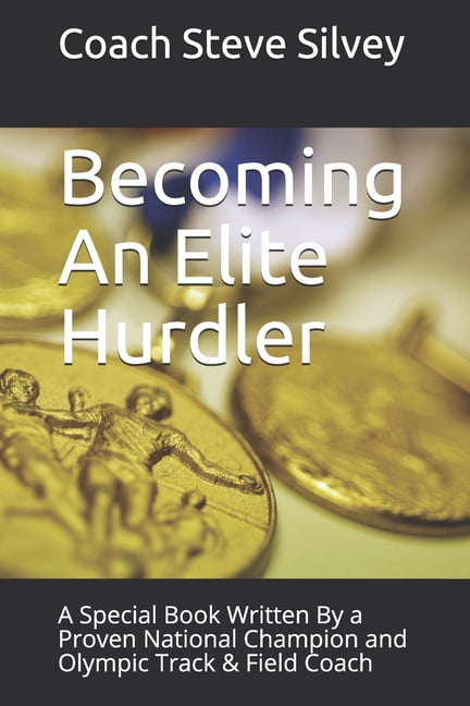 Becoming An Elite Hurdler: A Special Book Written By a Proven National Champion and Olympic Track & Field Coach, (Paperback)