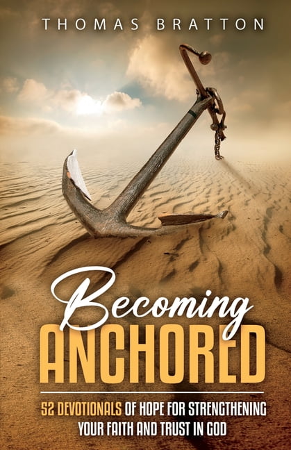 Becoming Anchored: 52 Devotionals of Hope for Strengthening Your Faith and  Trust in God (Paperback) 