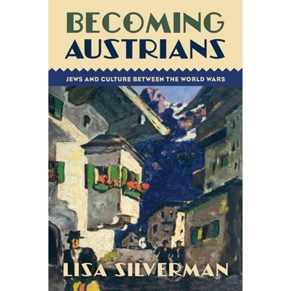 Pre-Owned Becoming Austrians: Jews and Culture Between the World Wars (Paperback) by Lisa Silverman