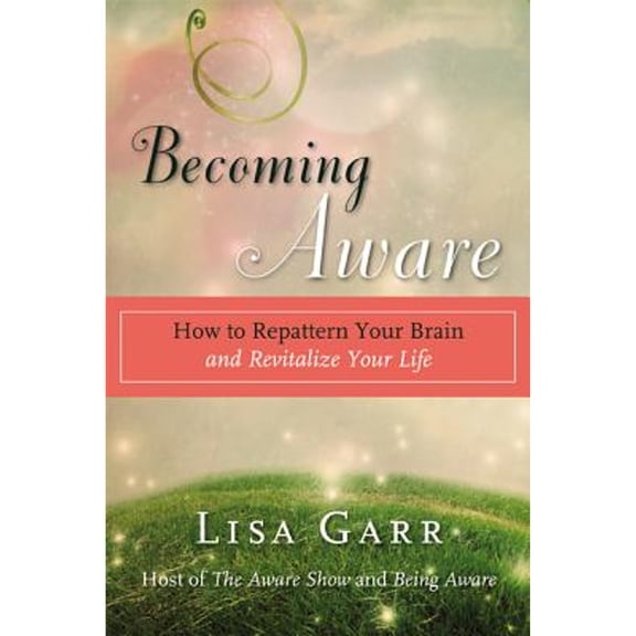 Pre-Owned Becoming Aware: How to Repattern Your Brain and Revitalize Your Life (Hardcover) 1401947263 9781401947262