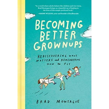Pre-Owned Becoming Better Grownups: Rediscovering What Matters and Remembering How to Fly (Hardcover) 0525537848 9780525537847