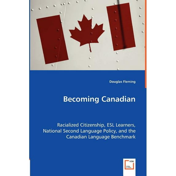 Becoming Canadian - Racialized Citizenship, ESL Learners, National Second Language Policy, and the Canadian Language Benchmark (Paperback)