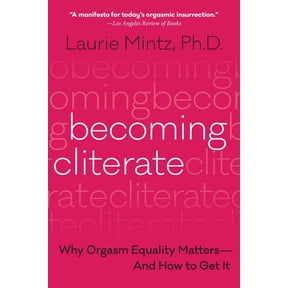 Becoming Cliterate: Why Orgasm Equality Matters--And How to Get It, (Paperback)
