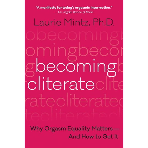 Becoming Cliterate: Why Orgasm Equality Matters--And How to Get It, (Paperback)