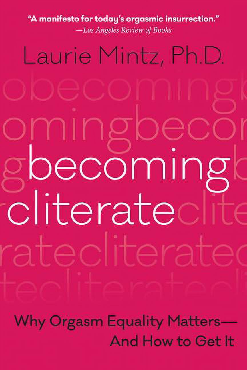 Becoming Cliterate: Why Orgasm Equality Matters--And How to Get It,  (Paperback) - Walmart.com
