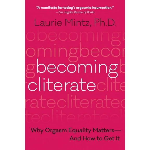 Becoming Cliterate: Why Orgasm Equality Matters--And How to Get It, (Paperback)