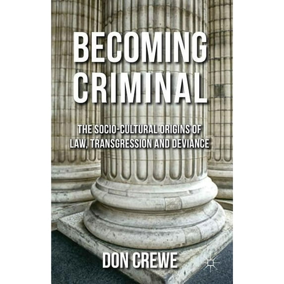 Becoming Criminal: The Socio-Cultural Origins of Law, Transgression, and Deviance