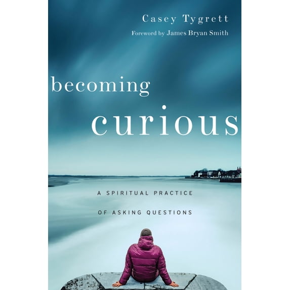 Becoming Curious: A Spiritual Practice of Asking Questions, (Paperback)
