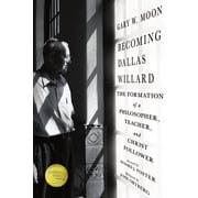 Becoming Dallas Willard The Formation of a Philosopher, Teacher, and Christ Follower, Paperback