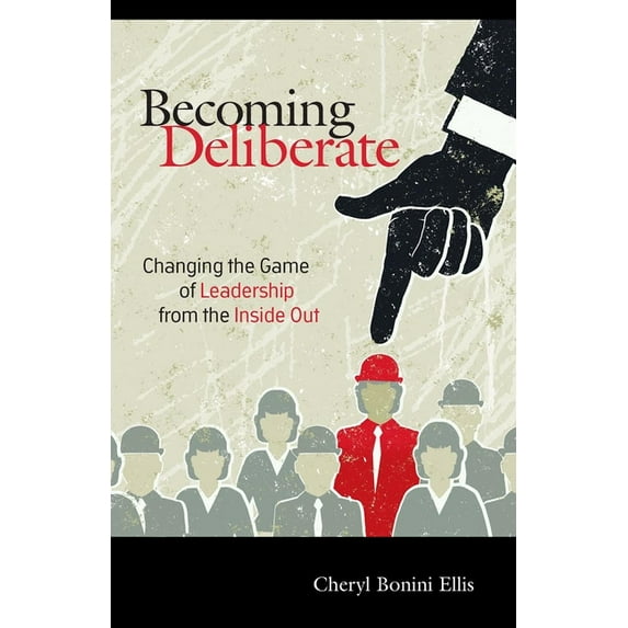 Becoming Deliberate: Changing the Game of Leadership from the Inside Out, (Paperback)