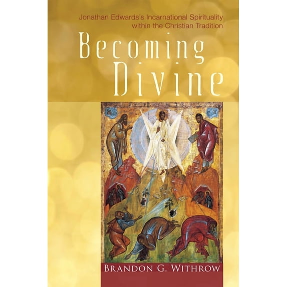 Becoming Divine: Jonathan Edwards's Incarnational Spirituality Within the Christian Tradition, (Hardcover)