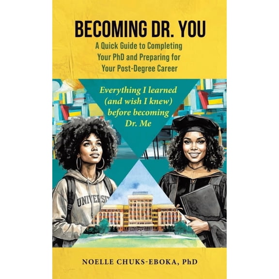 Becoming Dr. You; A Quick Guide to Completing Your PhD and Preparing for Your Post-Degree Career: Everything I learned (, (Paperback)