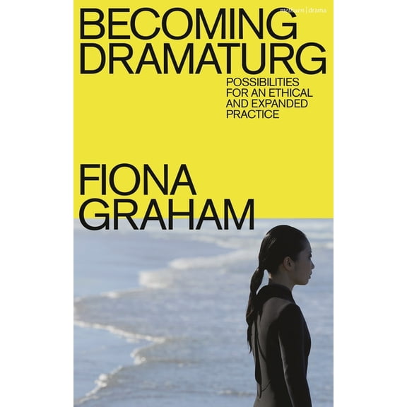 Becoming Dramaturg: Possibilities for an Ethical and Expanded Practice, (Hardcover)