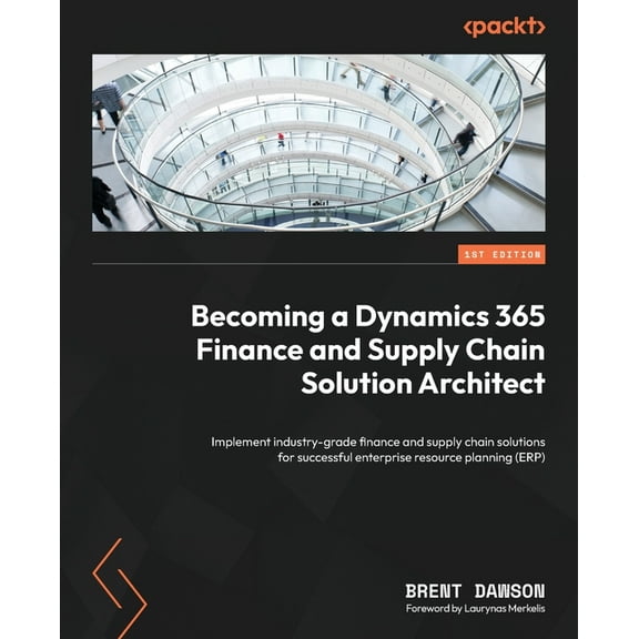 Becoming a Dynamics 365 Finance and Supply Chain Solution Architect: Implement industry-grade finance and supply chain solutions for successful enterprise resource planning (ERP) (Paperback)