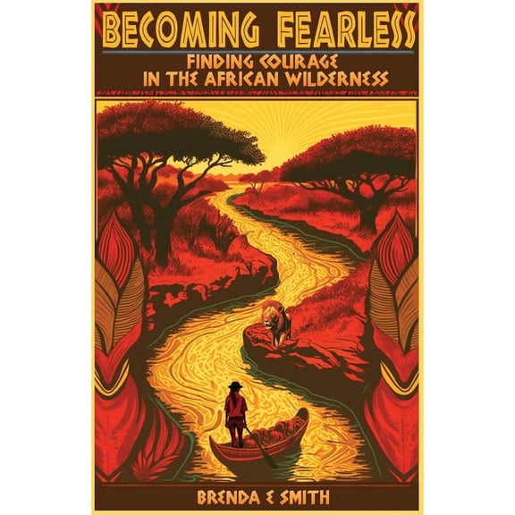 Becoming Fearless: Finding Courage in the African Wilderness (Paperback)