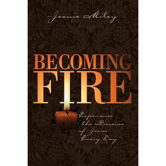 Becoming Fire: Experience the Presence of Jesus Every Day (Paperback)