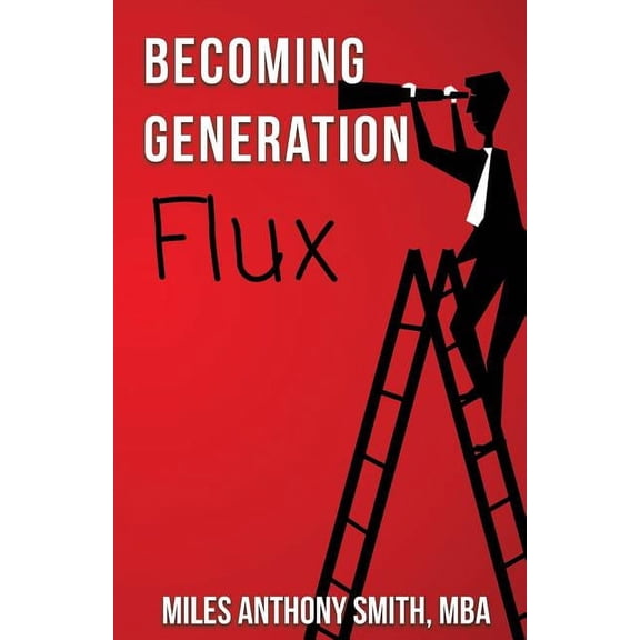 Generation Flux: Becoming Generation Flux: Why Traditional Career Planning is Dead: How to be Agile, Adapt to Ambiguity, and Develop Resilience (Paperback)