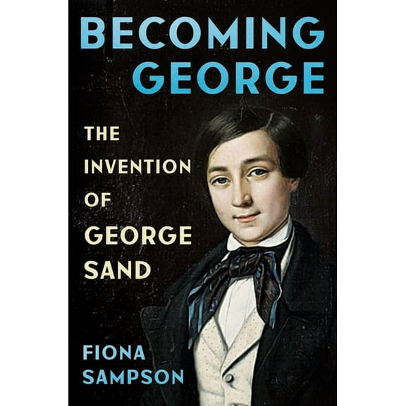 Becoming George: The Invention of George Sand, (Hardcover)