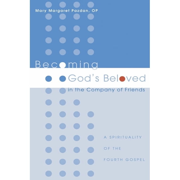 Becoming God's Beloved in the Company of Friends: A Spirituality of the Fourth Gospel, (Hardcover)