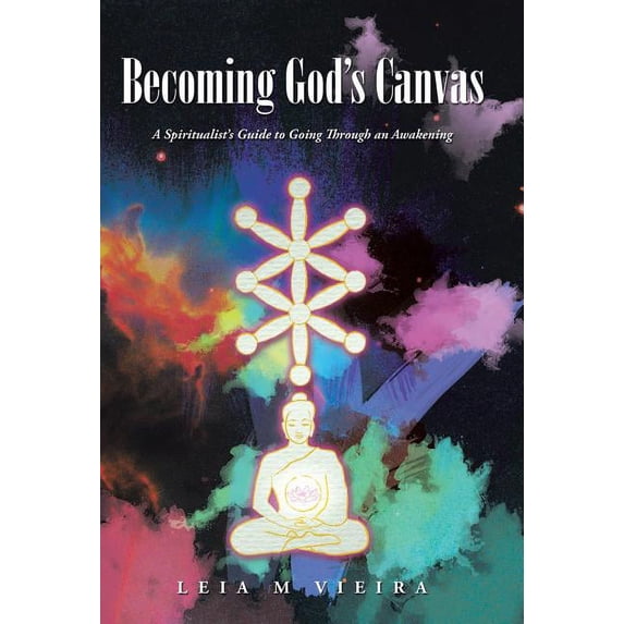Becoming God's Canvas: A Spiritualist's Guide to Going Through an Awakening, (Hardcover)