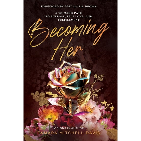 Becoming Her: A Woman's Path to Purpose, Self Love, and Fulfillment, (Paperback)