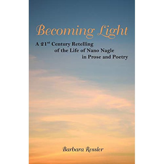 Becoming Light: A 21St Century Retelling of the Life of Nano Nagle in Prose and Poetry Paperback 1480868019 9781480868014 Barbara Ressler