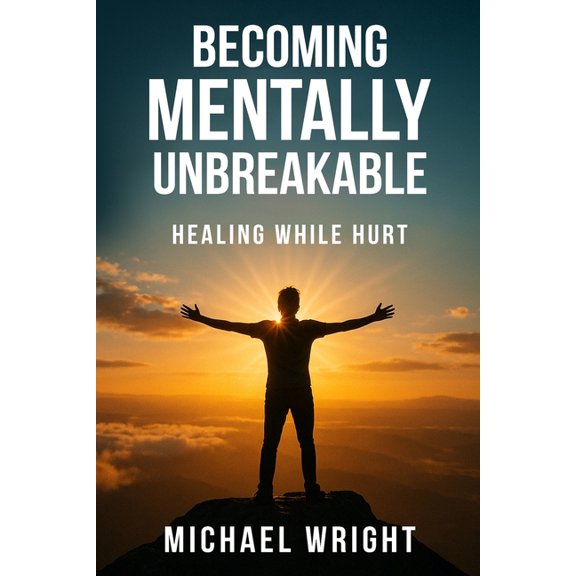 Becoming Mentally Unbreakable: Healing While Hurt, (Paperback)