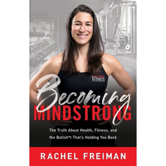 Pre-Owned Becoming MindStrong: The Truth About Health, Fitness, and the Bullsh*t That's Holding You Back (Paperback) 1544514654 9781544514659
