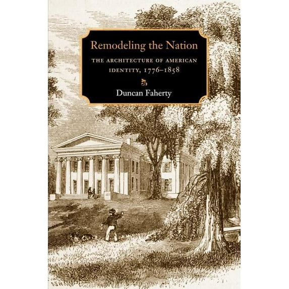 Becoming Modern: New Nineteenth-Century Remodeling the Nation: The Architecture of American Identity, 1776-1858, (Paperback)