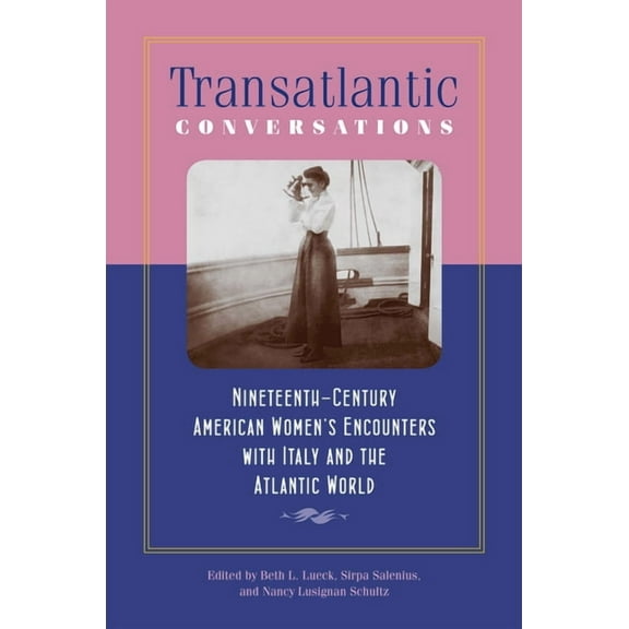 Becoming Modern: New Nineteenth-Century Studies: Transatlantic Conversations : Nineteenth-Century American Womens Encounters with Italy and the Atlantic World (Paperback)