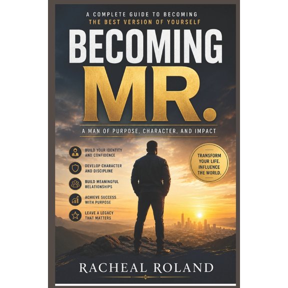Becoming Mr.: A Man of Purpose, Character and Impact, (Paperback)