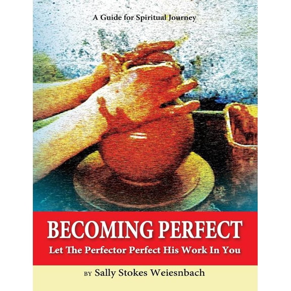 Becoming Perfect : Let the Perfector Perfect His Work in You