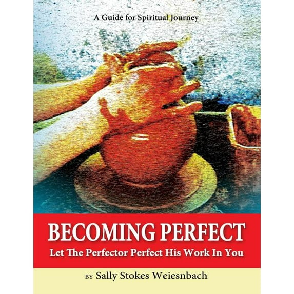 Becoming Perfect: Let the Perfector Perfect His Work in You Paperback