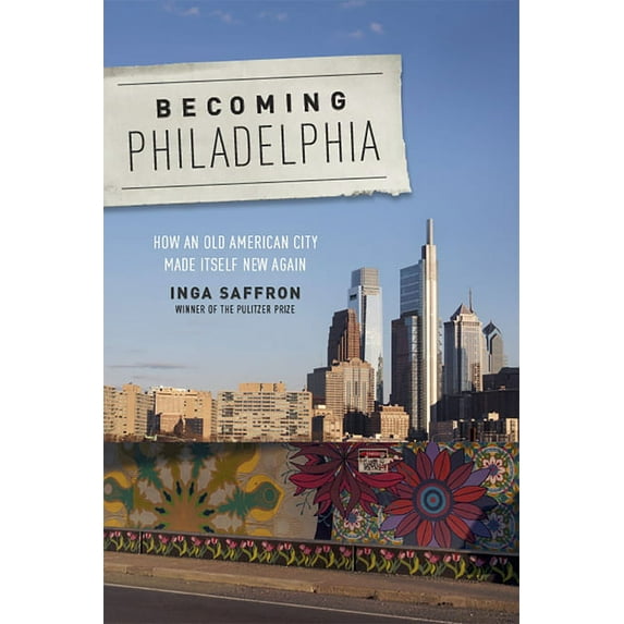 Becoming Philadelphia: How an Old American City Made Itself New Again, (Paperback)