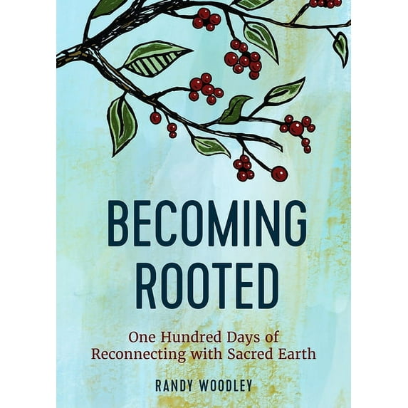 Becoming Rooted: One Hundred Days of Reconnecting with Sacred Earth, (Hardcover)