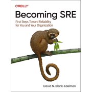 Becoming SRE First Steps Toward Reliability for You and Your Organization Paperback