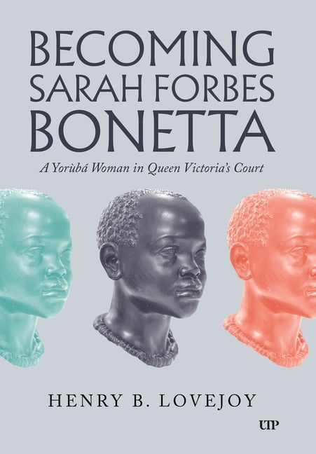 Becoming Sarah Forbes Bonetta: A YorubÃ¡ Woman in Queen Victoria's Court, (Paperback)