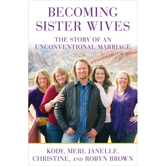 Becoming Sister Wives: The Story of an Unconventional Marriage (Hardcover) by Kody Brown, Meri Brown, Janelle Brown