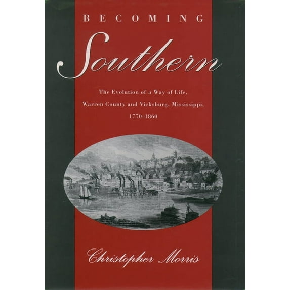 Becoming Southern: The Evolution of a Way of Life, Warren County and Vicksburg, Mississippi, 1770-1860, (Paperback)