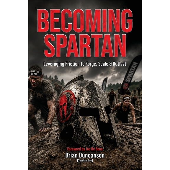 Becoming Spartan: Leveraging Friction to Forge, Scale and Outlast, (Paperback)