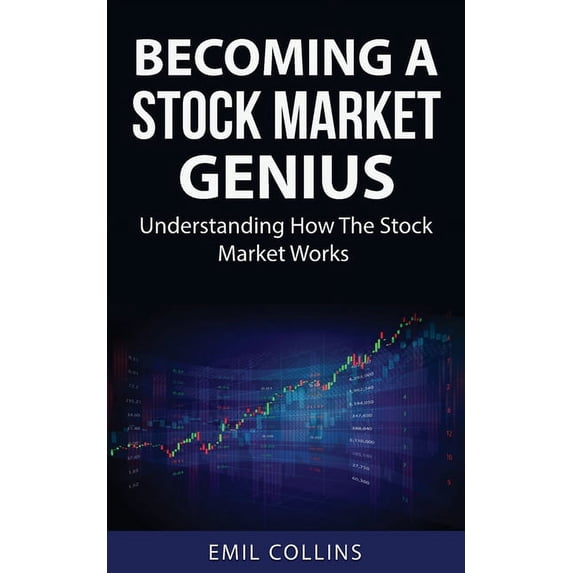 Becoming A Stock Market Genius: Bold Your Skills And Discover How The Stock Market Works, Start A Day Trading For Living, (Paperback)