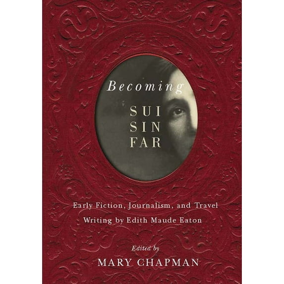 Becoming Sui Sin Far : Early Fiction, Journalism, and Travel Writing by Edith Maude Eaton (Hardcover)