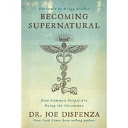 Becoming Supernatural: How Common People Are Doing the Uncommon (Hardcover) by Dr. Joe Dispenza