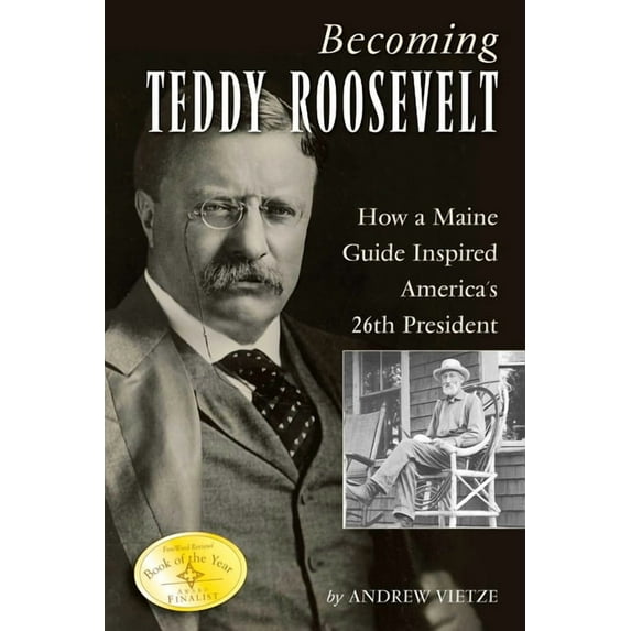 Becoming Teddy Roosevelt: How a Maine Guide Inspired America's 26th President, (Paperback)