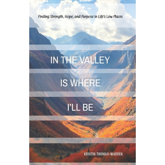 Becoming: The Collection In the Valley Is Where I'll Be: Finding Strength, Hope, and Purpose in Life's Low Places, (Paperback)